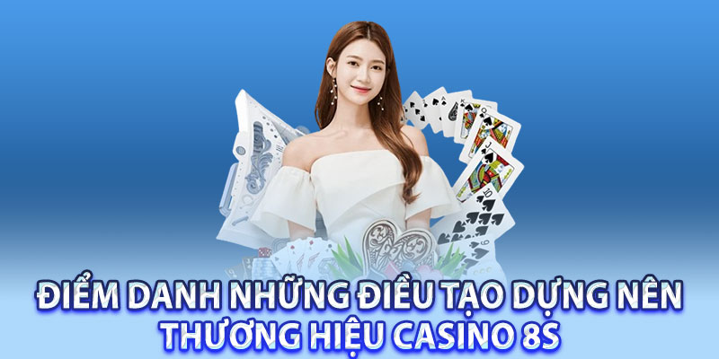 Điểm danh những điều tạo dựng nên thương hiệu casino 8S
