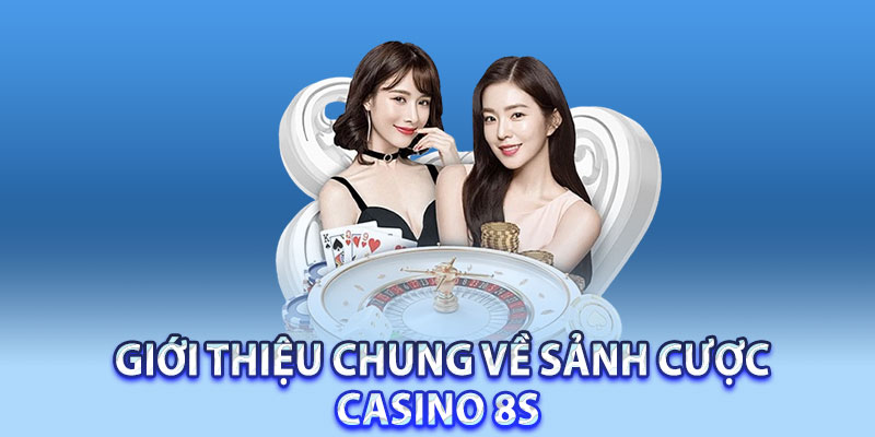 Giới thiệu chung về sảnh cược casino 8S