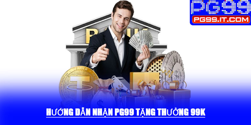 Hướng dẫn nhận PG99 tặng thưởng 99k