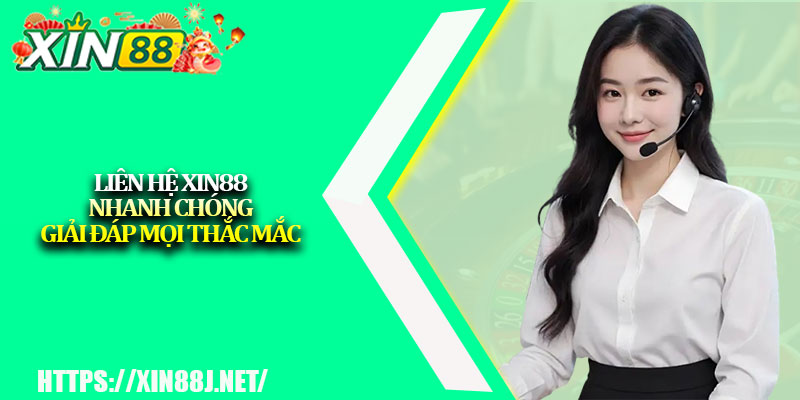 Liên hệ XIN88 nhanh chóng giải đáp mọi thắc mắc 