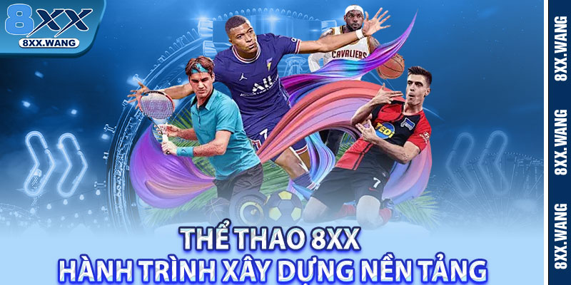 Thể Thao 8xx hành trình xây dựng nền tảng
