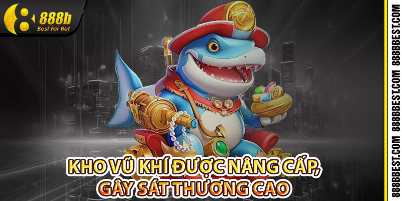 Kho vũ khí được nâng cấp, gây sát thương cao