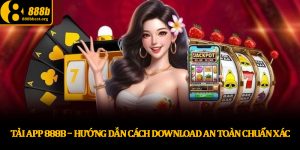 Tải app 888b – Hướng dẫn cách download an toàn chuẩn xác