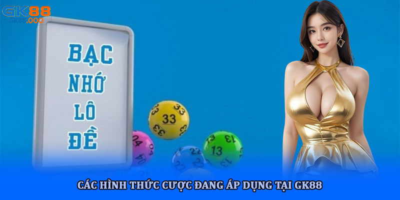 Lô đề bạc nhớ hình thức cược truyền thống dân gian tại GK88 2 Các hình thức cược đang áp dụng tại GK88
