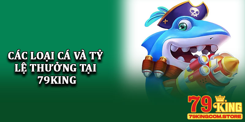 Các loại cá và tỷ lệ thưởng tại 79King