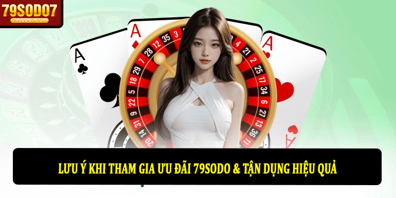 Ưu đãi 79Sodo - Khám phá khuyến mãi & quyền lợi tại 79Sodo 4 Lưu ý khi tham gia ưu đãi 79Sodo & tận dụng hiệu quả