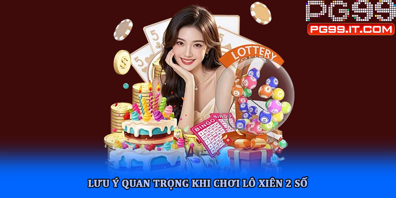 Lô xiên 2 số hướng dẫn hội viên chi tiết, cách chơi hiệu quả 3 Lưu ý quan trọng khi chơi lô xiên 2 số