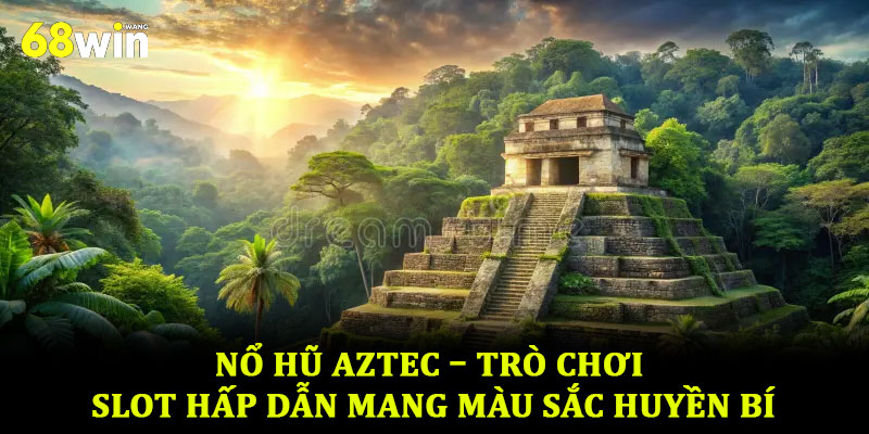 Nổ hũ Aztec – Trò chơi slot hấp dẫn mang màu sắc huyền bí 8 Nổ hũ Aztec – Trò chơi slot hấp dẫn mang màu sắc huyền bí
