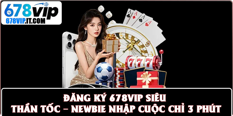 Đăng Ký 678vip Siêu Thần Tốc – Newbie Nhập Cuộc Chỉ 3 Phút 1 Đăng Ký 678vip Siêu Thần Tốc – Newbie Nhập Cuộc Chỉ 3 Phút