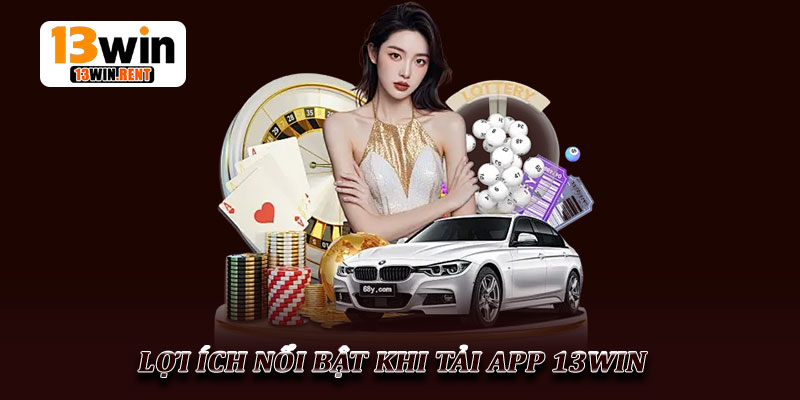 Tải App 13Win - Hướng Dẫn Chi Tiết Và An Toàn Nhất 2026 3 Lợi Ích Nổi Bật Khi Tải App 13Win