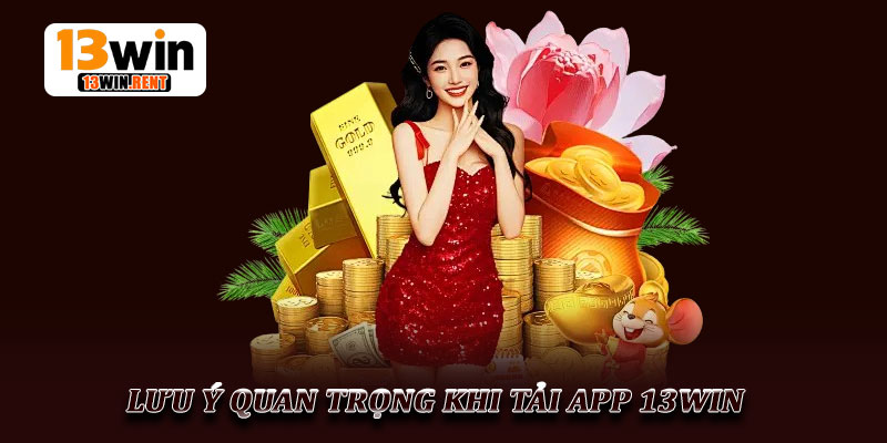 Tải App 13Win - Hướng Dẫn Chi Tiết Và An Toàn Nhất 2026 4 Lưu Ý Quan Trọng Khi Tải App 13Win