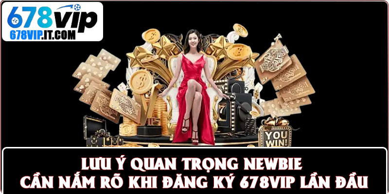 Đăng Ký 678vip Siêu Thần Tốc – Newbie Nhập Cuộc Chỉ 3 Phút 3 Lưu ý quan trọng newbie cần nắm rõ khi đăng ký 678vip lần đầu