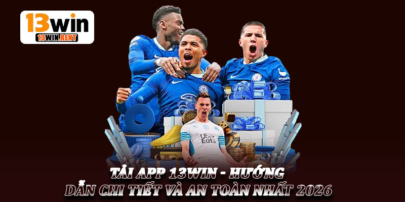 Tải App 13Win - Hướng Dẫn Chi Tiết Và An Toàn Nhất 2026 3 Tải App 13Win - Hướng Dẫn Chi Tiết Và An Toàn Nhất 2026