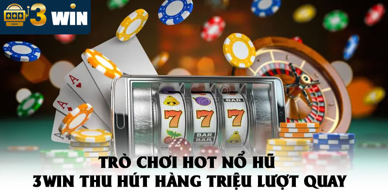 Nổ Hũ 3WIN – Tận Hưởng Quỹ Jackpot Giá Trị 10 Tỷ Đồng 3 Trò Chơi Hot Nổ Hũ 3WIN Thu Hút Hàng Triệu Lượt Quay