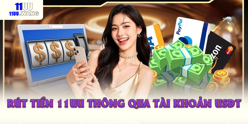 Rút Tiền 11UU Siêu Tốc Và An Toàn Với 3 Cách Đơn Giản 3 Rút tiền 11UU thông qua tài khoản USDT