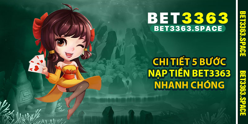 Chi tiết 5 bước nạp tiền BET3363 nhanh chóng